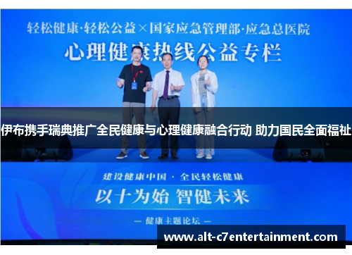 伊布携手瑞典推广全民健康与心理健康融合行动 助力国民全面福祉 伊布携手瑞典推广全民健康与心理健康融合行动 助力国民全面福祉