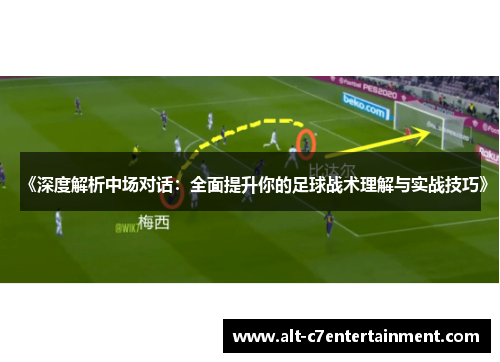 《深度解析中场对话:全面提升你的足球战术理解与实战技巧》 《深度解析中场对话:全面提升你的足球战术理解与实战技巧》