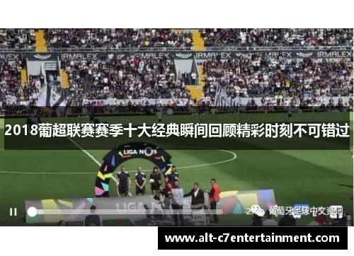 2018葡超联赛赛季十大经典瞬间回顾精彩时刻不可错过 2018葡超联赛赛季十大经典瞬间回顾精彩时刻不可错过