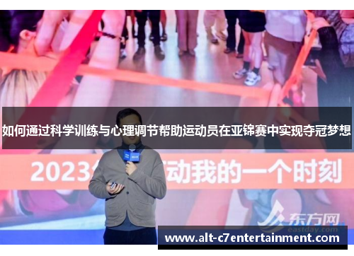 如何通过科学训练与心理调节帮助运动员在亚锦赛中实现夺冠梦想 如何通过科学训练与心理调节帮助运动员在亚锦赛中实现夺冠梦想