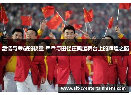 激情与荣耀的较量 乒乓与田径在奥运舞台上的辉煌之路 激情与荣耀的较量 乒乓与田径在奥运舞台上的辉煌之路
