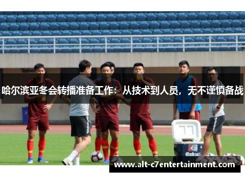 哈尔滨亚冬会转播准备工作:从技术到人员,无不谨慎备战 哈尔滨亚冬会转播准备工作:从技术到人员,无不谨慎备战