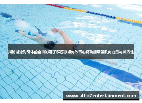 揭秘游泳对身体的全面影响了解游泳如何改善心肺功能增强肌肉力量与灵活性 揭秘游泳对身体的全面影响了解游泳如何改善心肺功能增强肌肉力量与灵活性