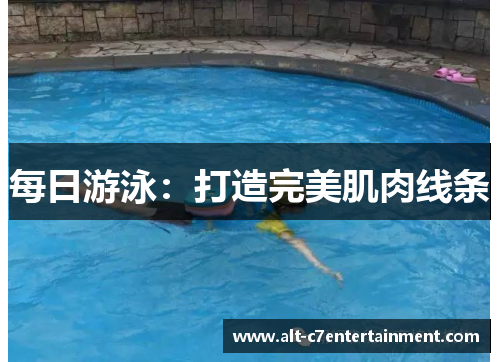 每日游泳:打造完美肌肉线条 每日游泳:打造完美肌肉线条