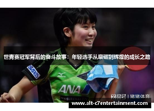 世青赛冠军背后的奋斗故事:年轻选手从磨砺到辉煌的成长之路 世青赛冠军背后的奋斗故事:年轻选手从磨砺到辉煌的成长之路