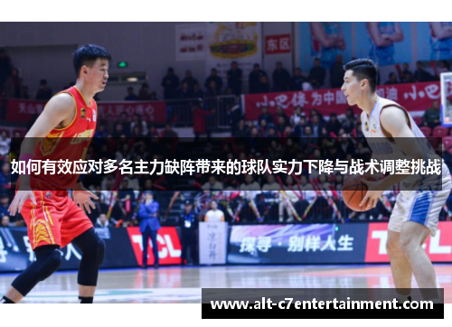 如何有效应对多名主力缺阵带来的球队实力下降与战术调整挑战