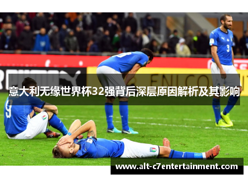 意大利无缘世界杯32强背后深层原因解析及其影响
