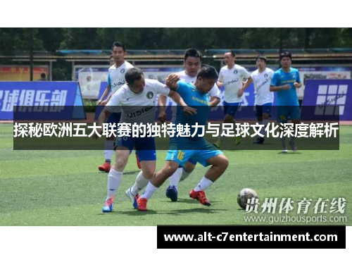 探秘欧洲五大联赛的独特魅力与足球文化深度解析