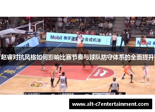 赵睿对抗风格如何影响比赛节奏与球队防守体系的全面提升 赵睿对抗风格如何影响比赛节奏与球队防守体系的全面提升