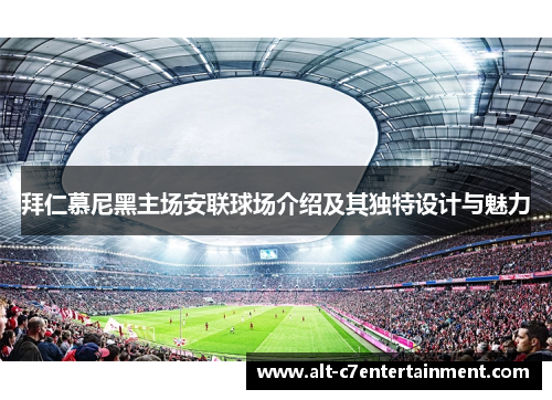 拜仁慕尼黑主场安联球场介绍及其独特设计与魅力