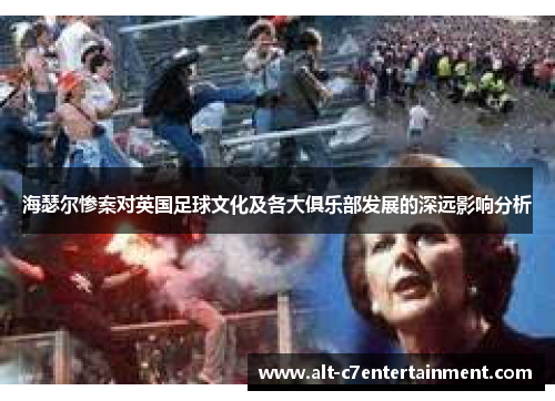 海瑟尔惨案对英国足球文化及各大俱乐部发展的深远影响分析
