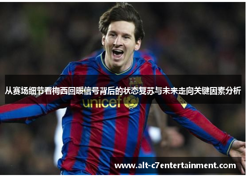 从赛场细节看梅西回暖信号背后的状态复苏与未来走向关键因素分析