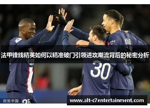 法甲锋线精英如何以精准破门引领进攻潮流背后的秘密分析