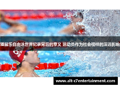 潘展乐自由泳世界纪录背后的意义 运动员作为社会榜样的深远影响
