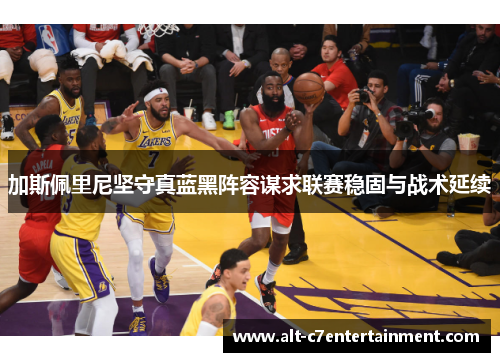 加斯佩里尼坚守真蓝黑阵容谋求联赛稳固与战术延续