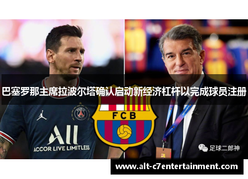 巴塞罗那主席拉波尔塔确认启动新经济杠杆以完成球员注册