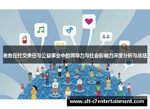老詹在社交责任与公益事业中的领导力与社会影响力深度分析与总结 老詹在社交责任与公益事业中的领导力与社会影响力深度分析与总结